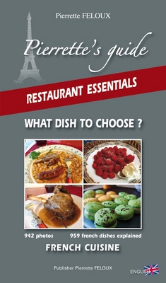restaurant food guide www.french.food.biz and www.cuisine-francaise.org/en PIERRETTE S GUIDE RESTAURANT ESSENTIAL WHAT DISH TO CHOOSE 